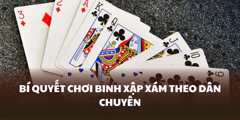 Áp dụng bí quyết chơi Binh Xập Xám