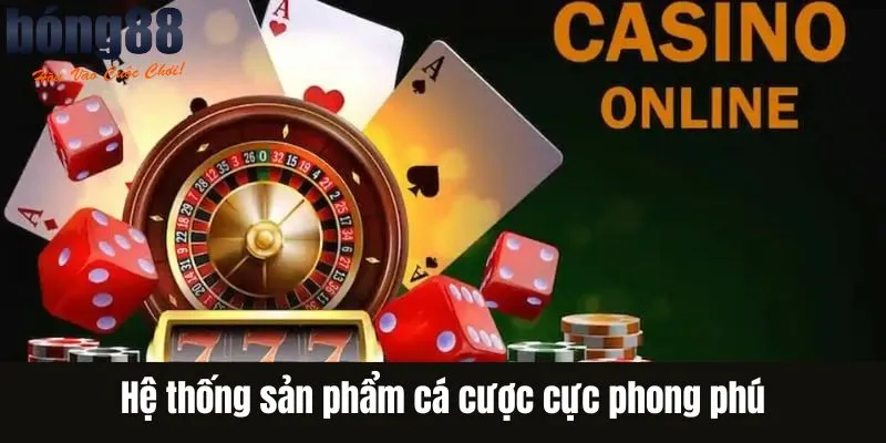 Hệ thống sản phẩm cá cược cực phong phú