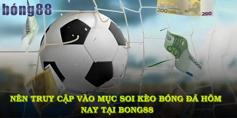 Bạn nên truy cập vào mục soi kèo bóng đá hôm nay tại bong88