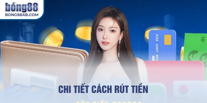 Hướng dẫn chi tiết cách rút tiền Bong88
