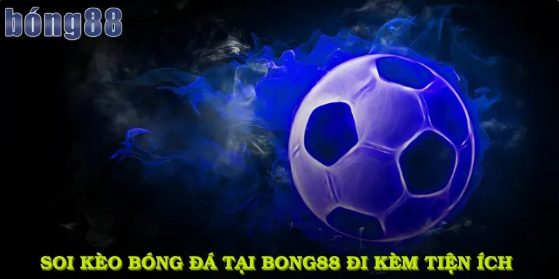 Soi kèo bóng đá hôm nay tại bong88 đi kèm tiện ích đặc sắc