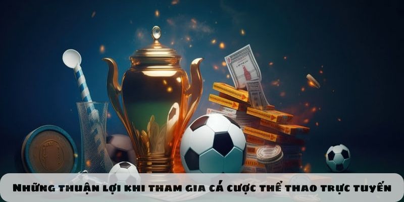 Những thuận lợi khi tham gia cá cược thể thao trực tuyến