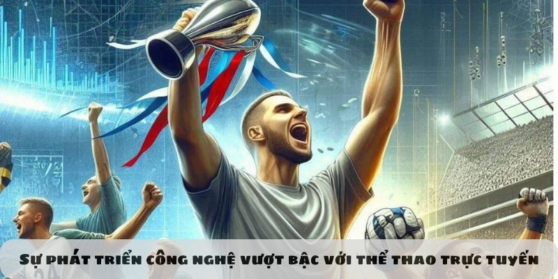 Sự phát triển công nghệ vượt bậc với thể thao trực tuyến