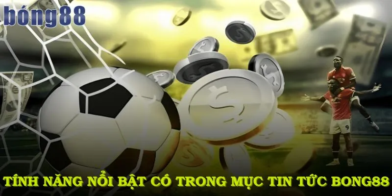 Những tính năng nổi bật có trong mục tin tức bong88