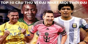 Top 10 cầu thủ vĩ đại nhất mọi thời đại
