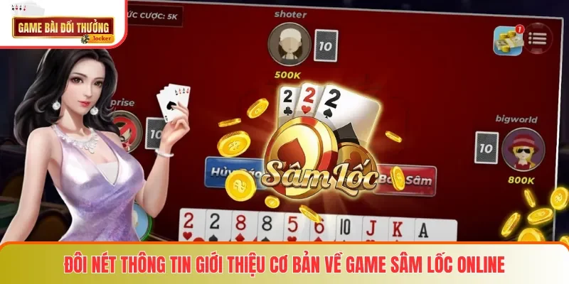 Đôi nét thông tin giới thiệu cơ bản về game Sâm Lốc online