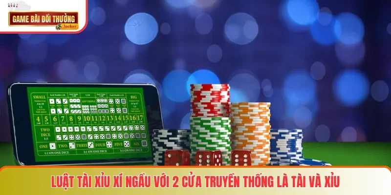 Luật Tài Xỉu Xí Ngầu với 2 cửa truyền thống là Tài và Xỉu