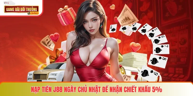 Nạp tiền J88 ngày Chủ Nhật để nhận chiết khấu 5%