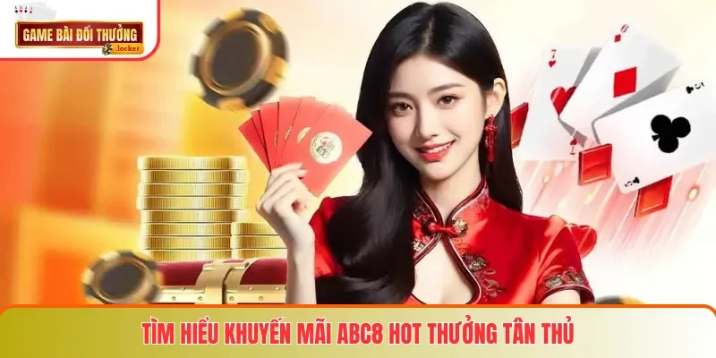 Tìm hiểu khuyến mãi ABC8 hot thưởng tân thủ